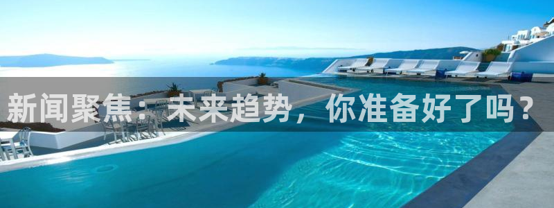 戴高乐地址：新闻聚焦：未来趋势，你准备好了吗？